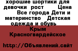 хорошие шортики для девочки  рост 134 › Цена ­ 5 - Все города Дети и материнство » Детская одежда и обувь   . Крым,Красногвардейское